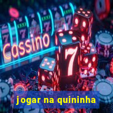 jogar na quininha